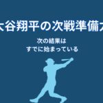 大谷翔平は次戦にどう備えるのか？準備力が生む“切り替えの仕組み”