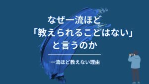 なぜ一流ほど「教えられることはない」と言うのか？結果の裏にある本当の理由
