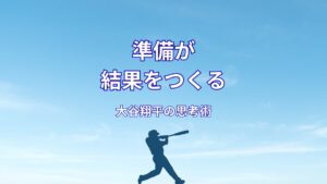 大谷翔平の準備力|結果は偶然ではなく必然である理由