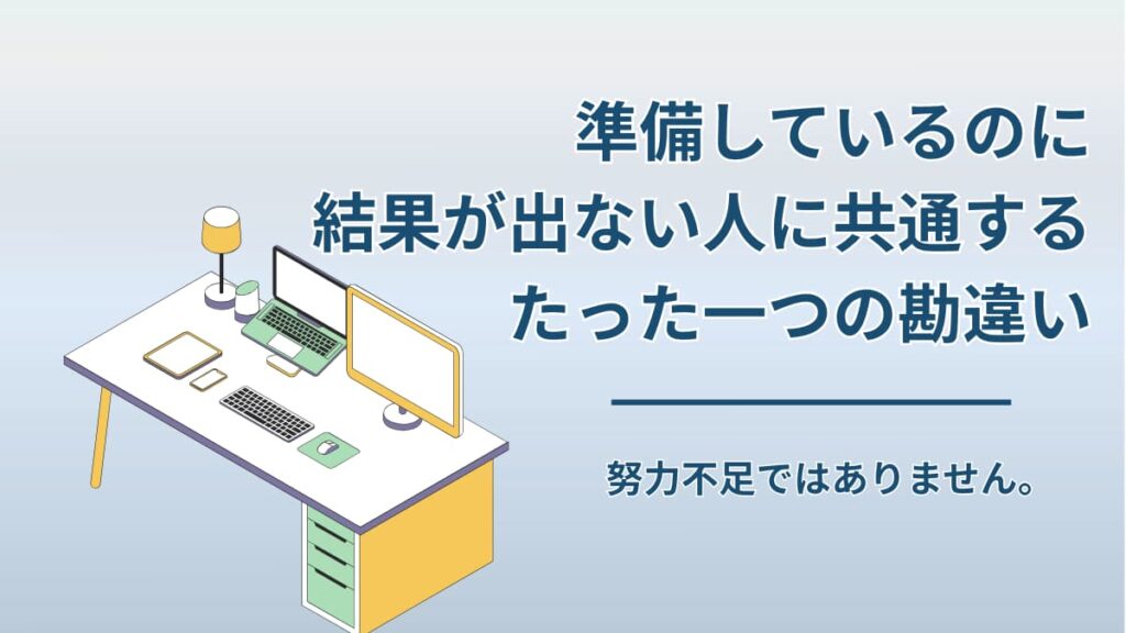 準備しているのに結果が出ないのはなぜ？多くの人が見落とす“1つの勘違い”
