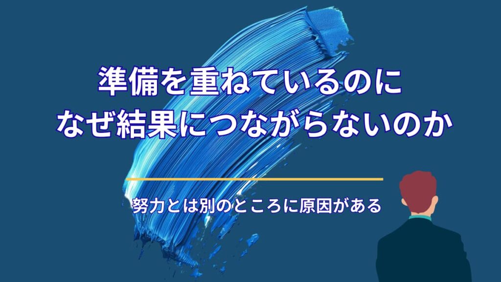 準備を重ねているのに、なぜ結果につながらないのか